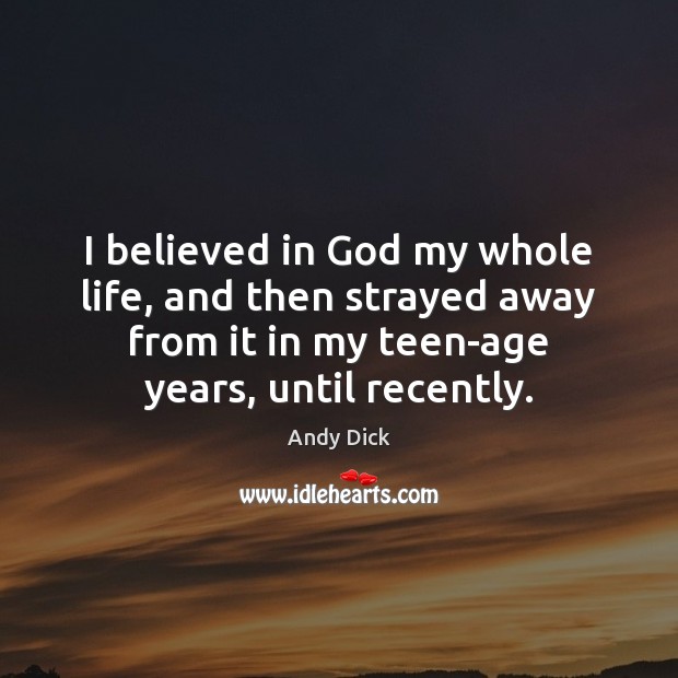 I believed in God my whole life, and then strayed away from Teen Quotes Image