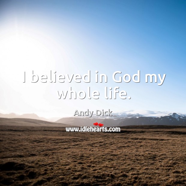 I believed in God my whole life. Andy Dick Picture Quote