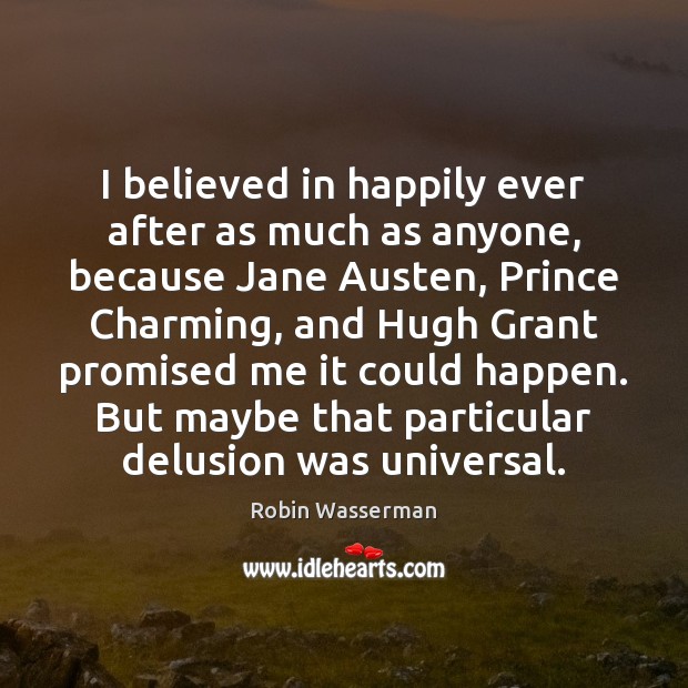 I believed in happily ever after as much as anyone, because Jane Robin Wasserman Picture Quote