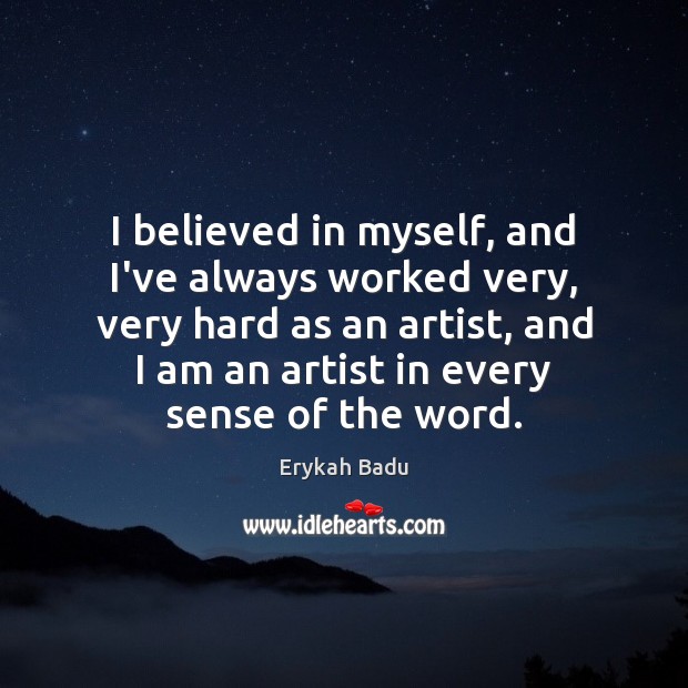 I believed in myself, and I’ve always worked very, very hard as Erykah Badu Picture Quote