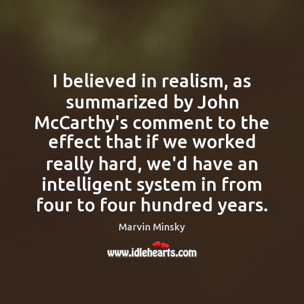I believed in realism, as summarized by John McCarthy’s comment to the Marvin Minsky Picture Quote