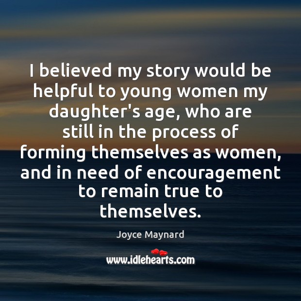 I believed my story would be helpful to young women my daughter’s Joyce Maynard Picture Quote