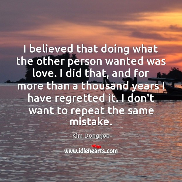 I believed that doing what the other person wanted was love. I Kim Dong-joo Picture Quote