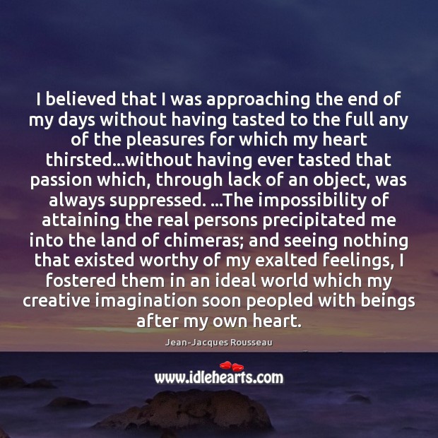 I believed that I was approaching the end of my days without Jean-Jacques Rousseau Picture Quote