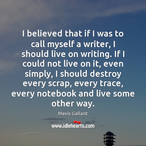 I believed that if I was to call myself a writer, I Mavis Gallant Picture Quote