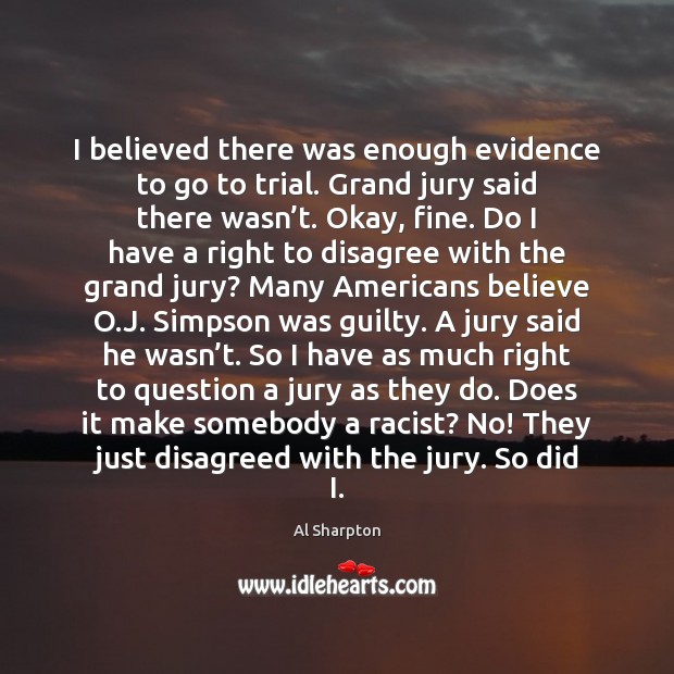 I believed there was enough evidence to go to trial. Grand jury Al Sharpton Picture Quote