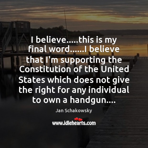 I believe…..this is my final word……I believe that I’m supporting Jan Schakowsky Picture Quote