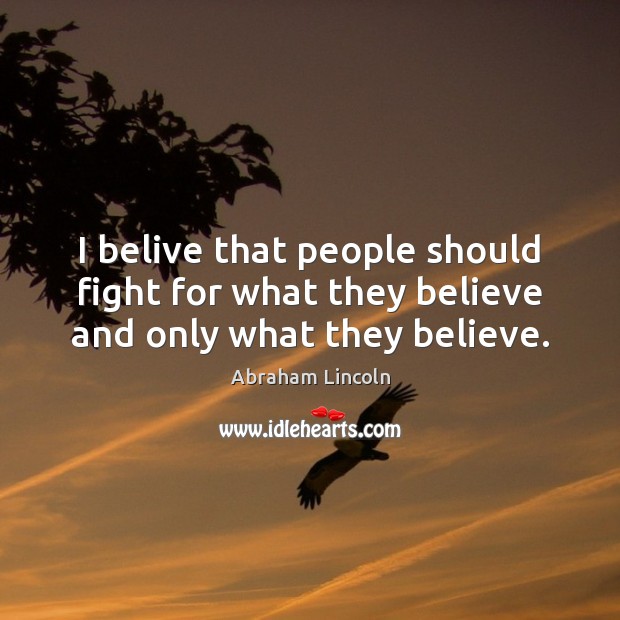 I belive that people should fight for what they believe and only what they believe. Image