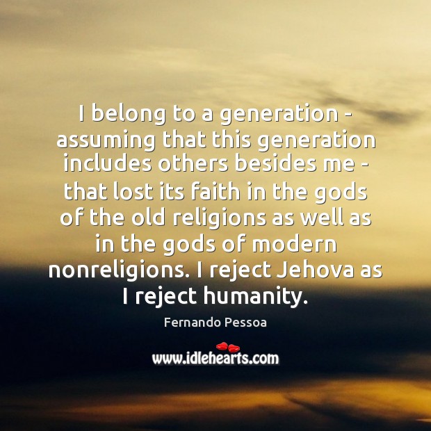 I belong to a generation – assuming that this generation includes others Fernando Pessoa Picture Quote
