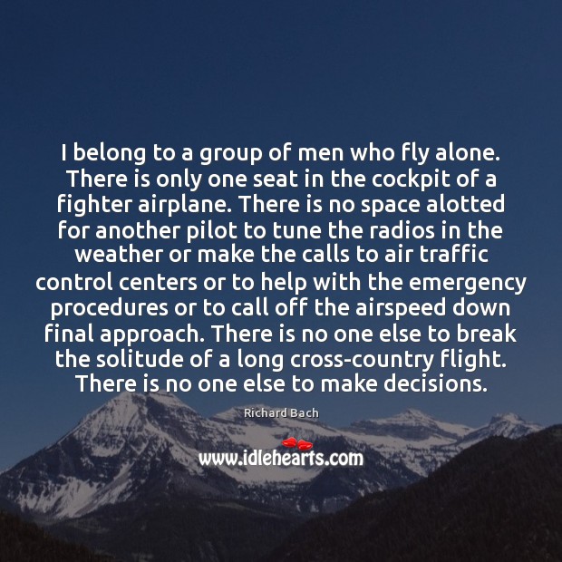 I belong to a group of men who fly alone. There is Richard Bach Picture Quote