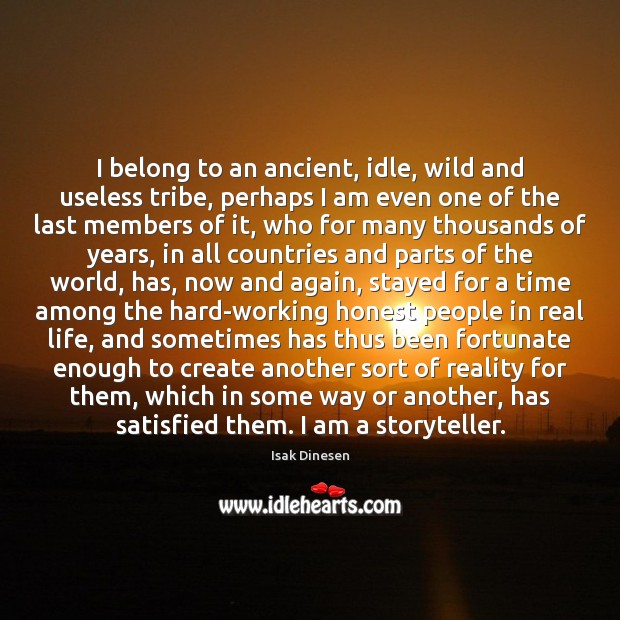 I belong to an ancient, idle, wild and useless tribe, perhaps I Isak Dinesen Picture Quote