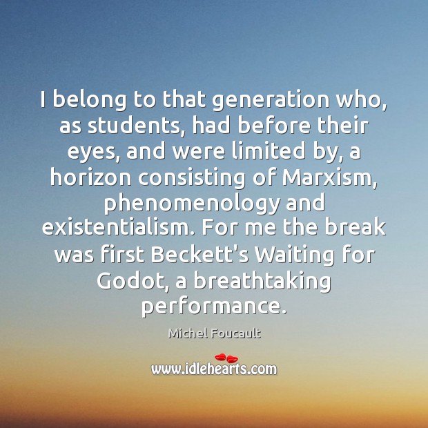 I belong to that generation who, as students, had before their eyes, Michel Foucault Picture Quote