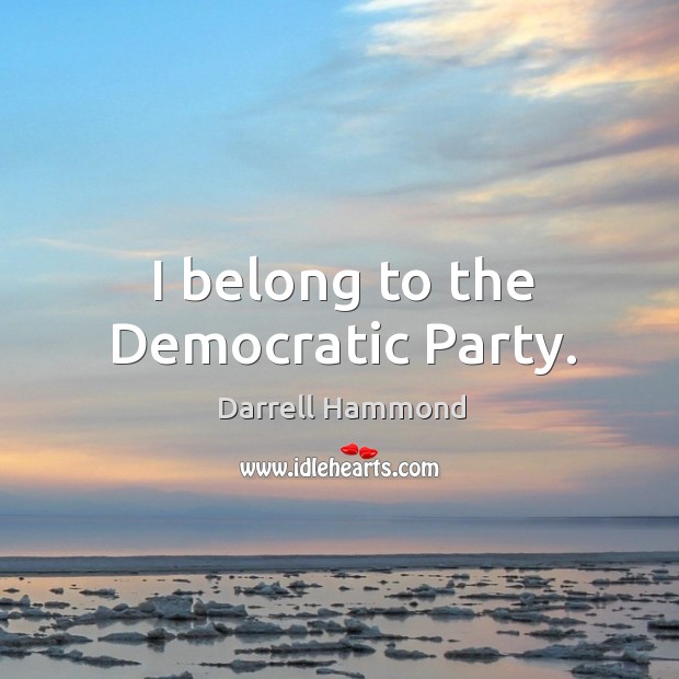 I belong to the democratic party. Darrell Hammond Picture Quote