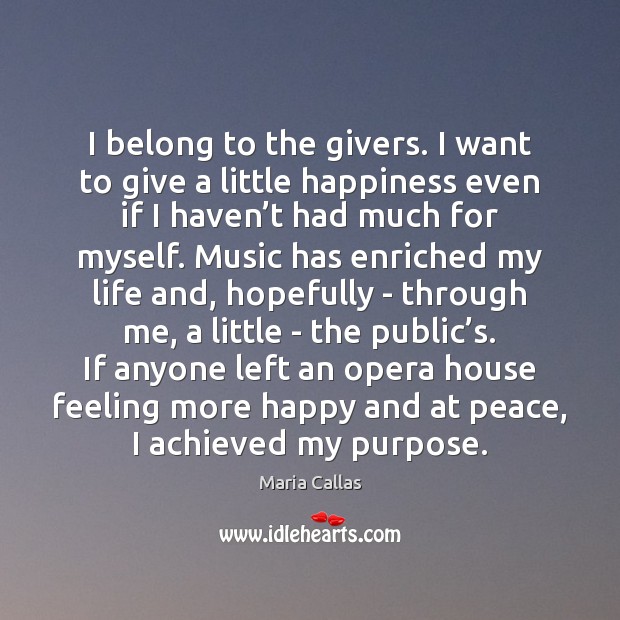 I belong to the givers. I want to give a little happiness Maria Callas Picture Quote