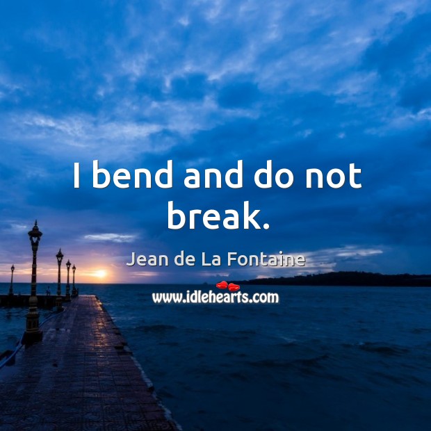 I bend and do not break. Image