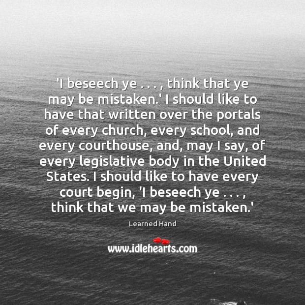 ‘I beseech ye . . . , think that ye may be mistaken.’ I should Learned Hand Picture Quote