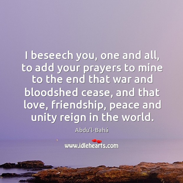 I beseech you, one and all, to add your prayers to mine Abdu’l-Bahá Picture Quote