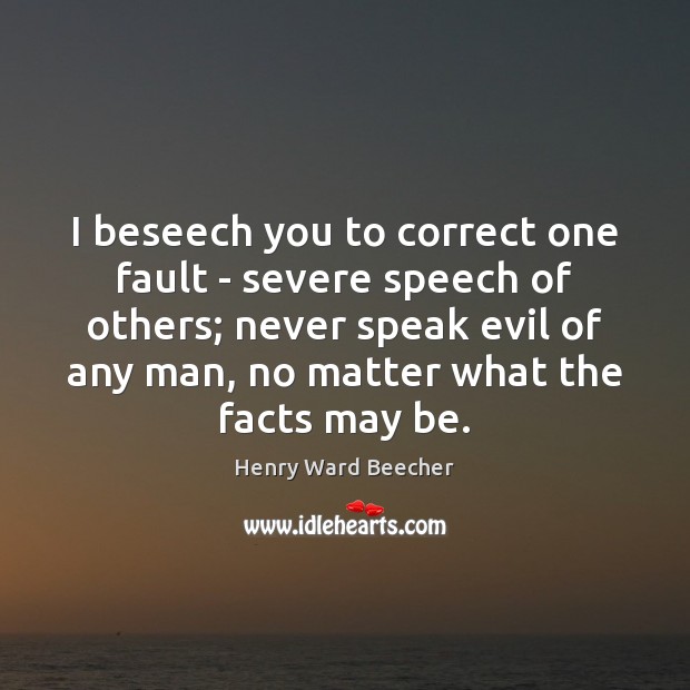 I beseech you to correct one fault – severe speech of others; Henry Ward Beecher Picture Quote