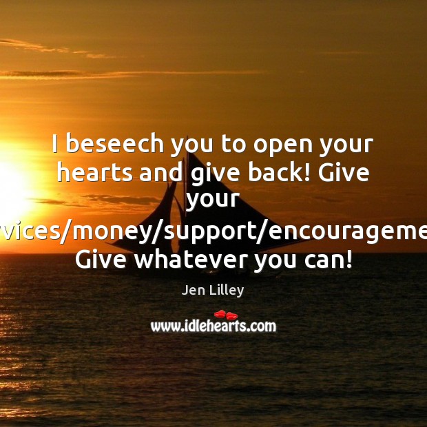 I beseech you to open your hearts and give back! Give your Image
