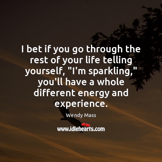 I bet if you go through the rest of your life telling Wendy Mass Picture Quote
