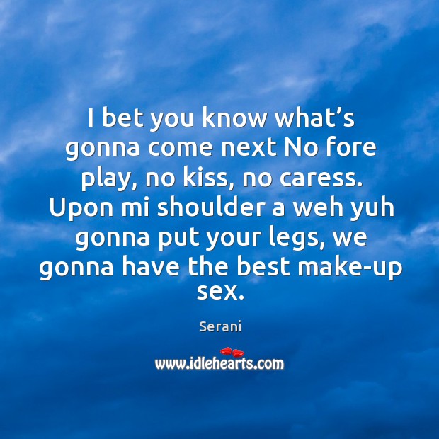 I bet you know what’s gonna come next no fore play, no kiss Serani Picture Quote