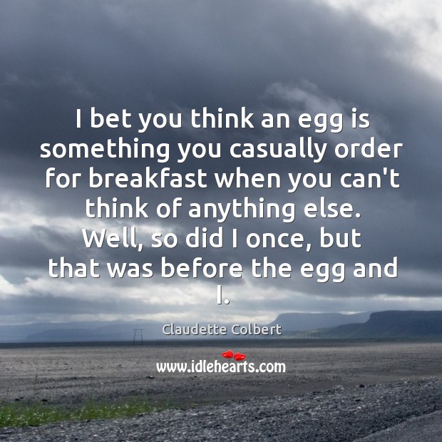 I bet you think an egg is something you casually order for Claudette Colbert Picture Quote