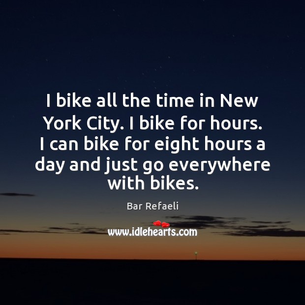 I bike all the time in New York City. I bike for Image