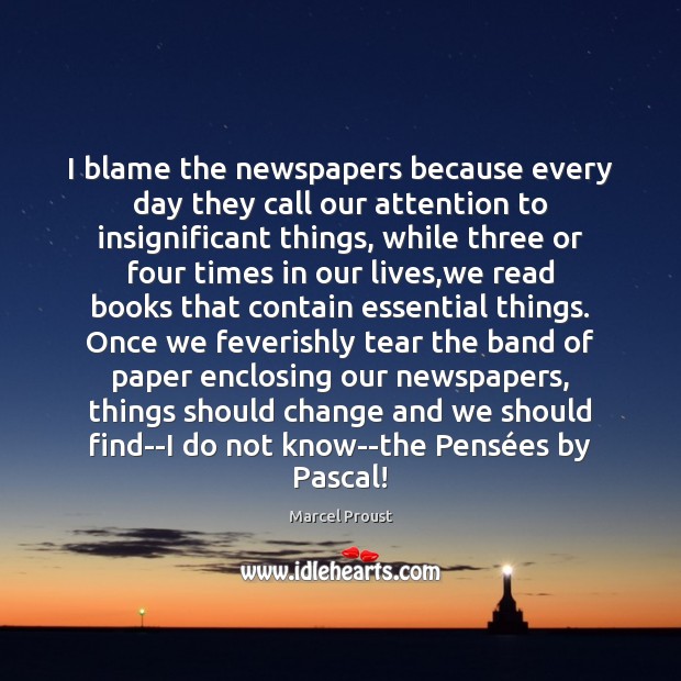 I blame the newspapers because every day they call our attention to Image