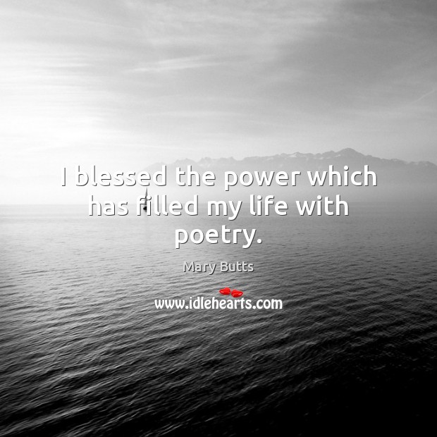 I blessed the power which has filled my life with poetry. Mary Butts Picture Quote
