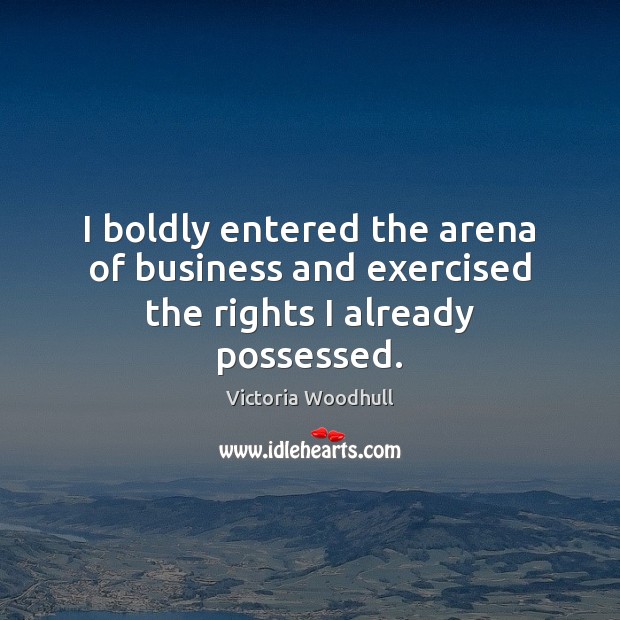 I boldly entered the arena of business and exercised the rights I already possessed. Image