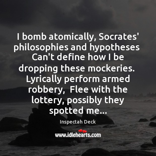 I bomb atomically, Socrates’ philosophies and hypotheses  Can’t define how I be Inspectah Deck Picture Quote
