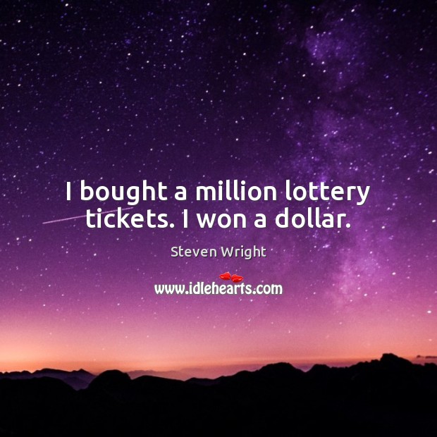 I bought a million lottery tickets. I won a dollar. Steven Wright Picture Quote