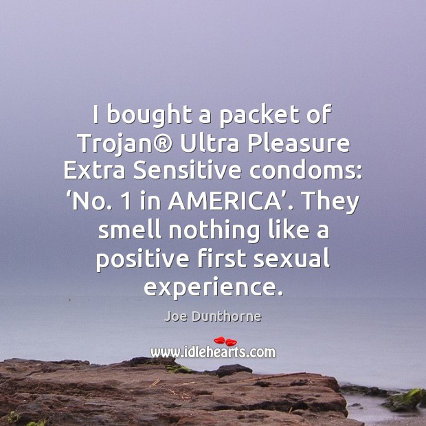 I bought a packet of Trojan® Ultra Pleasure Extra Sensitive condoms: ‘No. 1 Joe Dunthorne Picture Quote