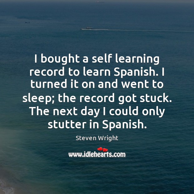 I bought a self learning record to learn Spanish. I turned it Steven Wright Picture Quote