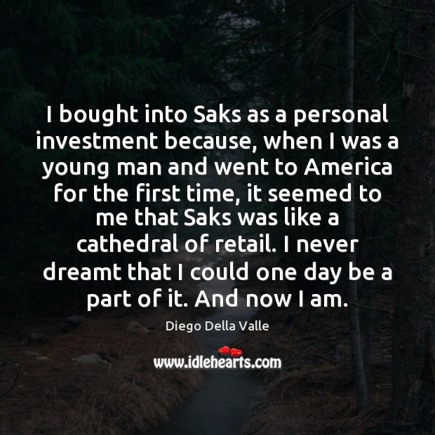 I bought into Saks as a personal investment because, when I was Diego Della Valle Picture Quote