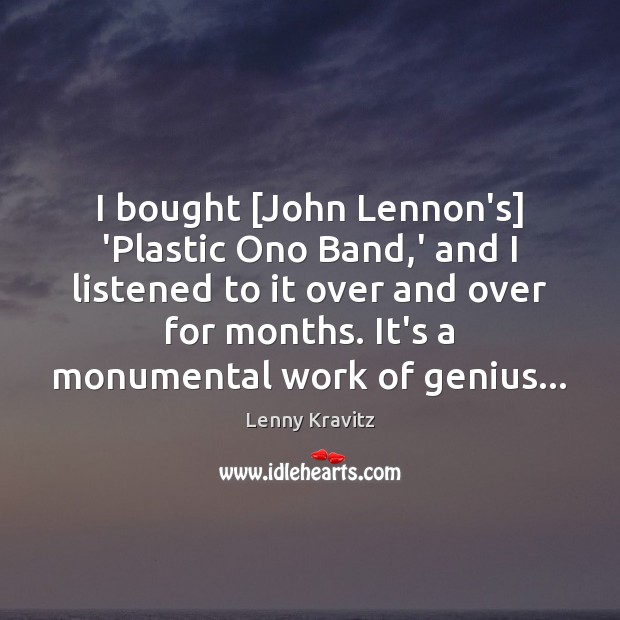 I bought [John Lennon’s] ‘Plastic Ono Band,’ and I listened to Lenny Kravitz Picture Quote