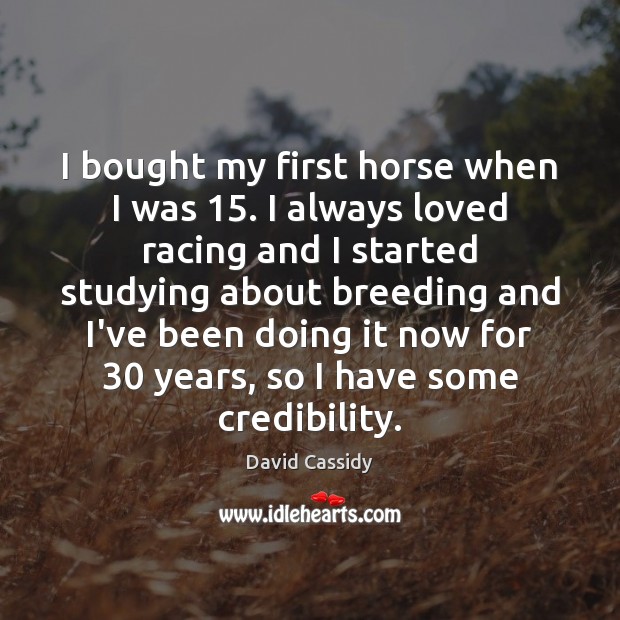I bought my first horse when I was 15. I always loved racing David Cassidy Picture Quote