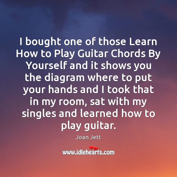 I bought one of those Learn How to Play Guitar Chords By Joan Jett Picture Quote