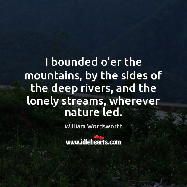 I bounded o’er the mountains, by the sides of the deep rivers, Lonely Quotes Image