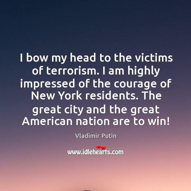 I bow my head to the victims of terrorism. I am highly Image