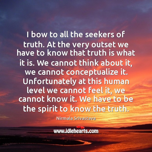 I bow to all the seekers of truth. At the very outset Nirmala Srivastava Picture Quote