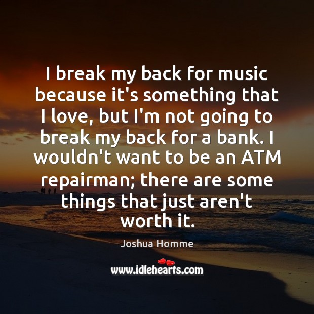 I break my back for music because it’s something that I love, Joshua Homme Picture Quote
