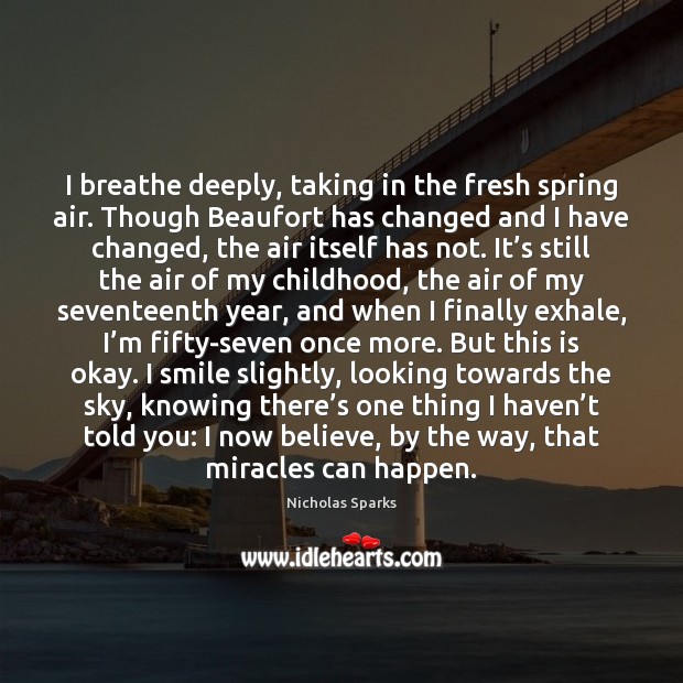 I breathe deeply, taking in the fresh spring air. Though Beaufort has Nicholas Sparks Picture Quote