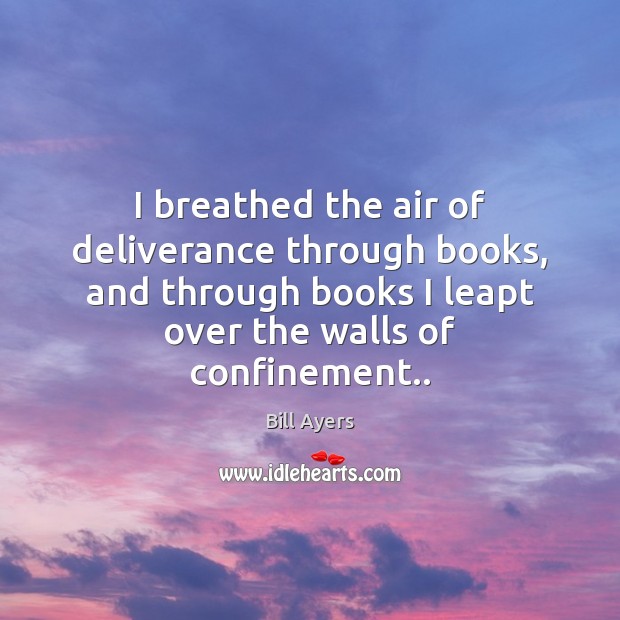 I breathed the air of deliverance through books, and through books I Image