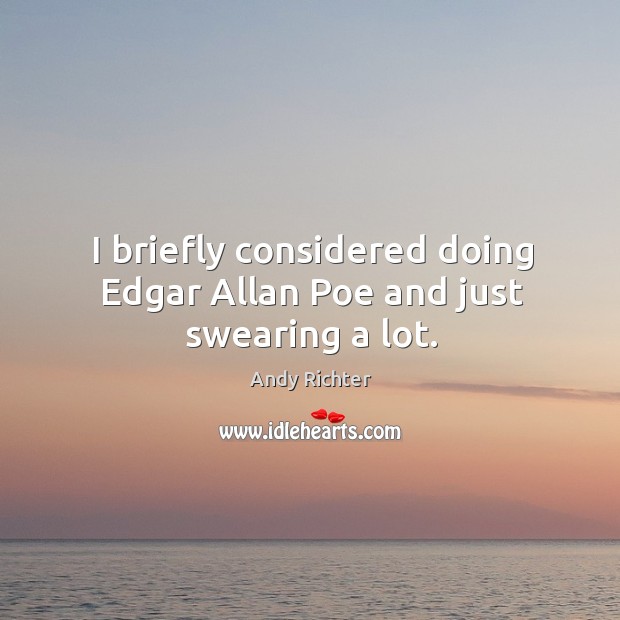 I briefly considered doing edgar allan poe and just swearing a lot. Andy Richter Picture Quote