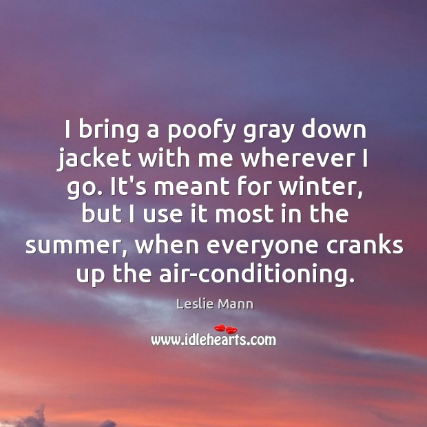 I bring a poofy gray down jacket with me wherever I go. Image