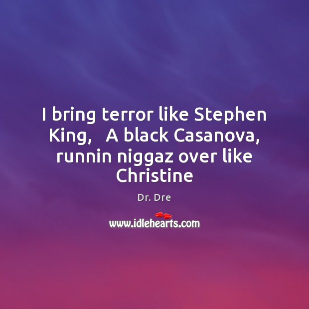 I bring terror like Stephen King,   A black Casanova, runnin niggaz over like Christine Dr. Dre Picture Quote