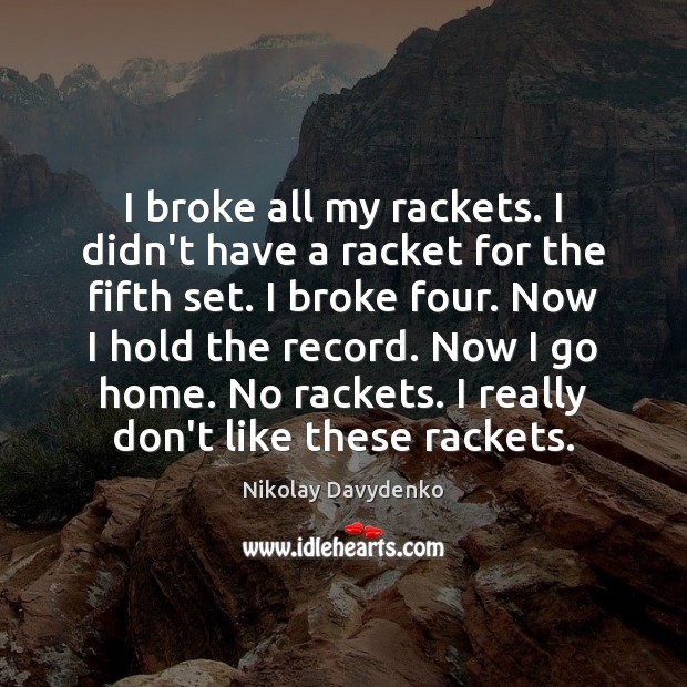 I broke all my rackets. I didn’t have a racket for the Nikolay Davydenko Picture Quote