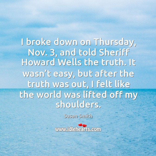 I broke down on thursday, nov. 3, and told sheriff howard wells the truth. Image