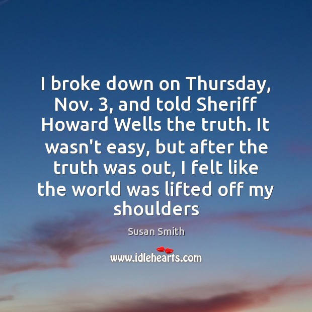 I broke down on Thursday, Nov. 3, and told Sheriff Howard Wells the Susan Smith Picture Quote